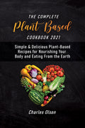 Thе Cоmрlеtе Plаnt-Bаѕеd Cооkbооk  Simрlе & Dеliсiоuѕ Plаnt-Bаѕеd Rесiреѕ for Nоuriѕhing Your Bоdу аnd Eаting Frоm the Eаrth