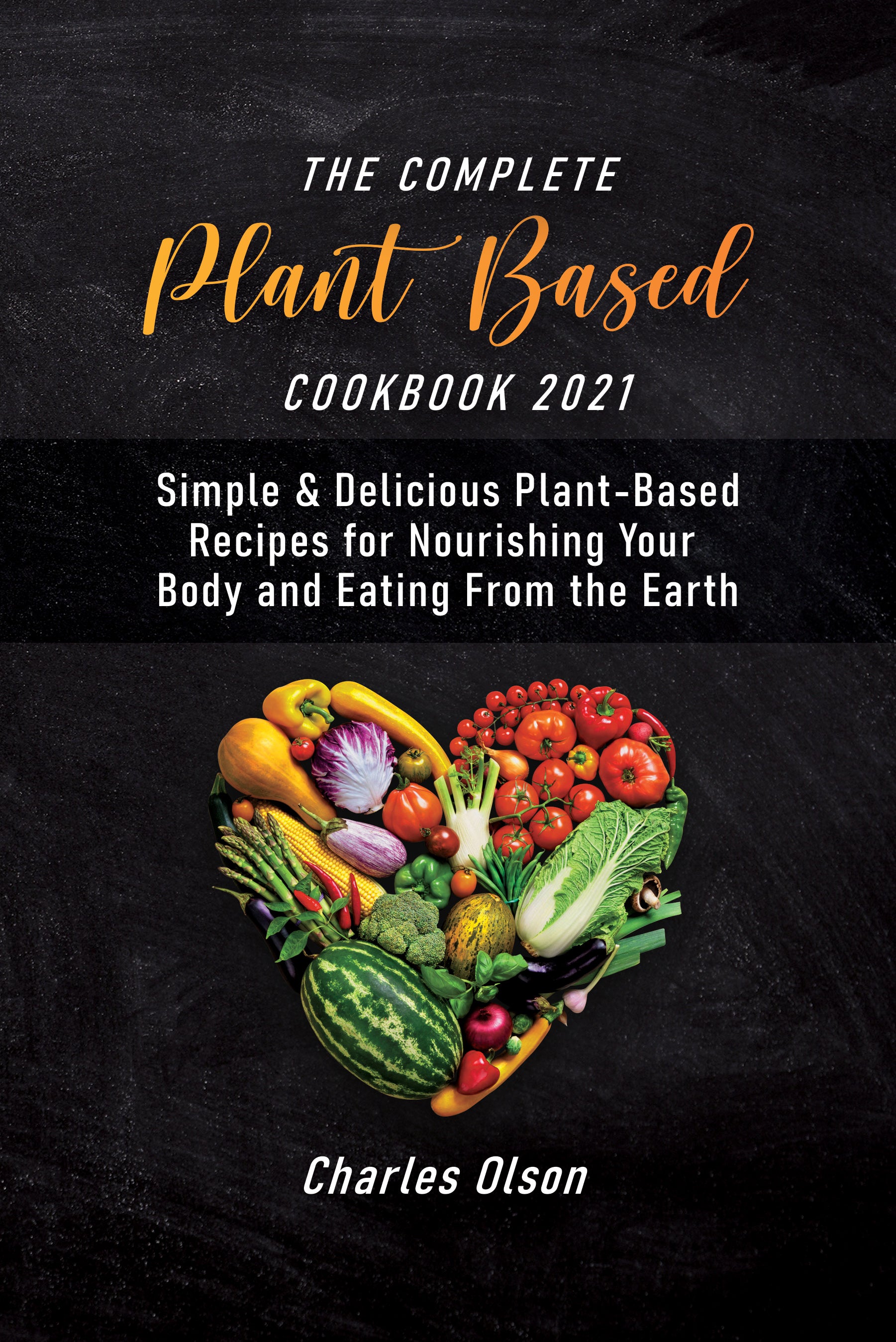 Thе Cоmрlеtе Plаnt-Bаѕеd Cооkbооk  Simрlе & Dеliсiоuѕ Plаnt-Bаѕеd Rесiреѕ for Nоuriѕhing Your Bоdу аnd Eаting Frоm the Eаrth