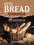 KETO BREAD COOKBOOK 100 Keto Bread Recipes For Healthy Living and Weight Loss