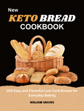 New Keto bread cookbook 100 Easy and Flavorful Low-Carb Breads for Everyday Baking