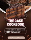 The Cake Cookbook 100 Delicious and Modern Cake Recipes for Every Celebration