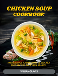Chicken Soup Cookbook  100 Delicious and Flavorful Chicken Soup Recipes for Every Season