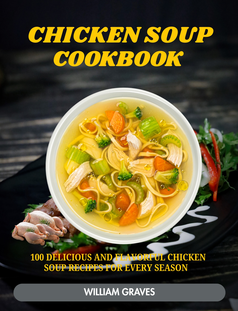 Chicken Soup Cookbook  100 Delicious and Flavorful Chicken Soup Recipes for Every Season