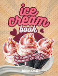 ICE CREAM BOOK The Ultimate Guide to Homemade Ice Cream